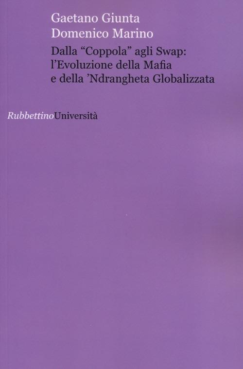 Dalla «coppola» agli swap: l'evoluzione della mafia e della 'ndrangheta globalizzata - Gaetano Giunta,Domenico Marino - copertina