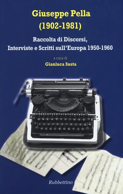 Giuseppe Pella (1902-1981). Raccolta di discorsi, interviste e scrittisull'Europa 1950-1960 - copertina