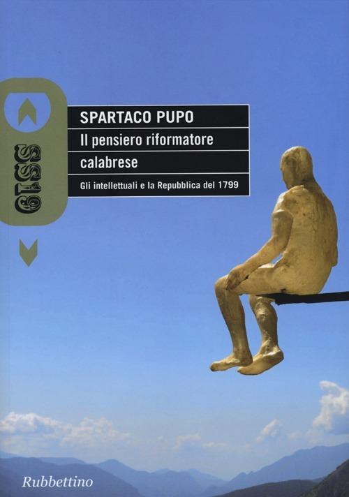 Il pensiero riformatore calabrese. Gli intellettuali e la Repubblica del 1799 - Spartaco Pupo - copertina