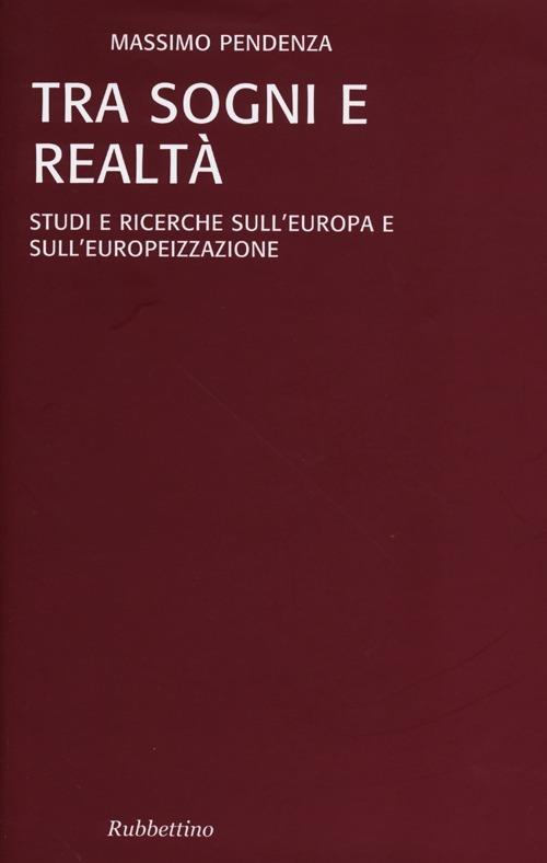 Tra sogni e realta. Studi e ricerche sull'Europa e sull'europeizzazione - Massimo Pendenza - copertina