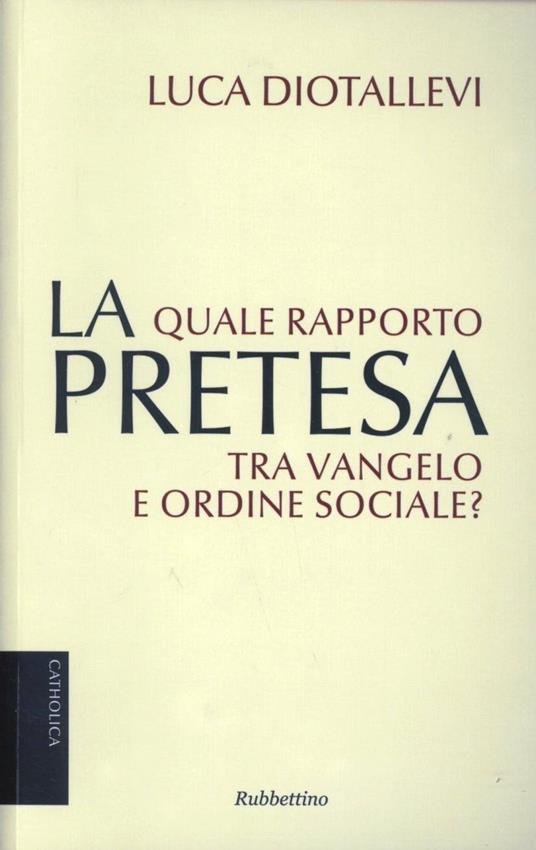 La pretesa. Quale rapporto tra Vangelo e ordine sociale? - Luca Diotallevi - copertina