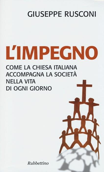 L' impegno. Come la Chiesa italiana accompagna la società nella vita di ogni giorno - Giuseppe Rusconi - copertina