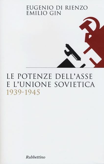 Le potenze dell'asse e l'Unione Sovietica 1939-1945 - Eugenio Di Rienzo,Emilio Gin - copertina