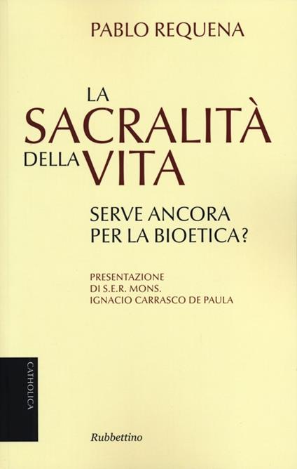 La sacralità della vita. Serve ancora per la bioetica? - Pablo Requena - copertina