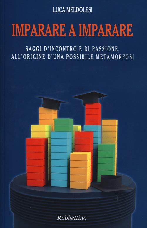 Imparare a imparare. Saggi d'incontro e di passione, all'origine d'una possibile metamorfosi - Luca Meldolesi - copertina