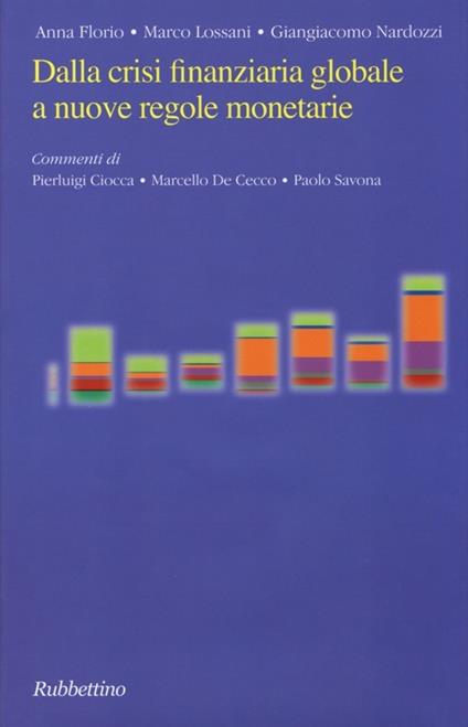 Dalla crisi finanziaria globale a nuove regole monetarie. Ediz. italiana e inglese - Anna Florio,Marco Lossani,Giangiacomo Nardozzi - copertina