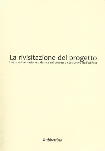 La rivisitazione del progetto. Una sperimentazione didattica sul processo costruttivo dell'edificio - copertina