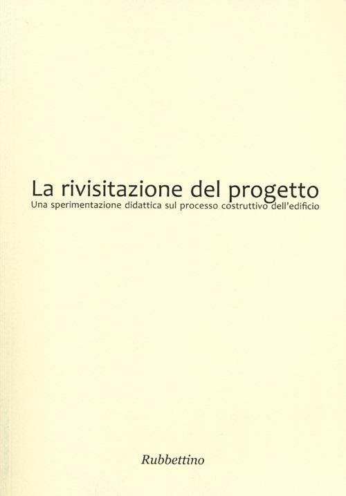 La rivisitazione del progetto. Una sperimentazione didattica sul processo costruttivo dell'edificio - copertina