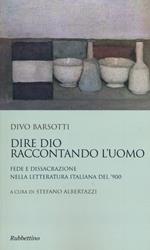 Dire Dio raccontando l'uomo. Fede e dissacrazione nella letteratura italiana del '900