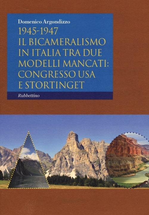 1945-1947. Il bicameralismo in Italia tra due modelli mancati: congresso USA e Stortinget - Domenico Argondizzo - copertina