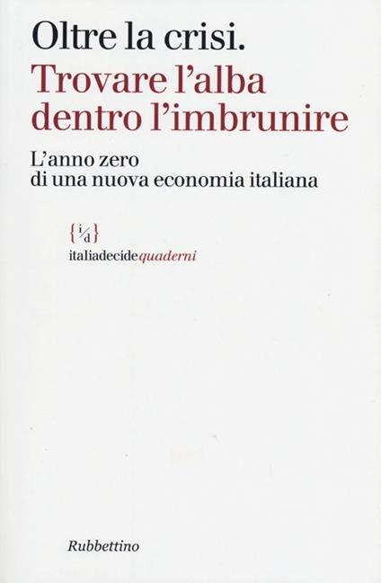 Oltre la crisi. Trovare l'alba dentro l'imbrunire. L'anno zero di una nuova economia italiana - copertina