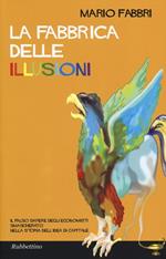 La fabbrica delle illusioni. Il falso sapere degli economisti smascherato nella storia dell'idea di capitale