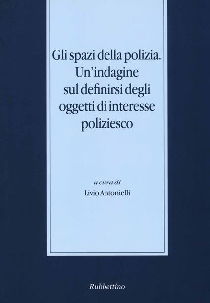 Gli spazi della polizia. Un'indagine sul definirsi degli oggetti di interesse poliziesco - copertina