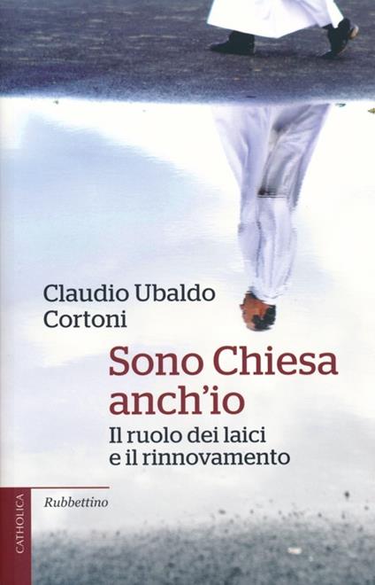 Sono Chiesa anch'io. Il ruolo dei laici e il rinnovamento - Claudio Ubaldo Cortoni - copertina