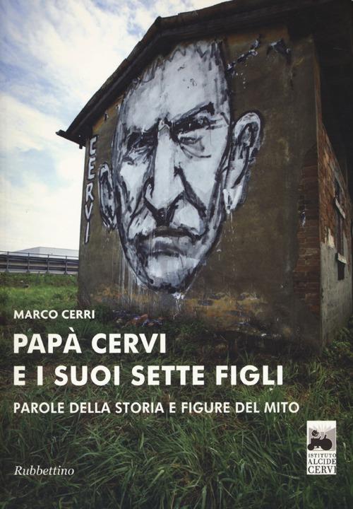 Papà Cervi e i suoi sette figli. Parole della storia e figure del mito - Marco Cerri - copertina