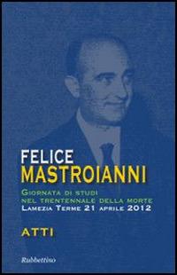 Felice Mastroianni. Giornata di studi nel trentennale della morte. Atti - copertina