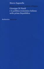 Programmazione senza sviluppo. Giuseppe Di Nardi e la politica economica italiana nella prima Repubblica