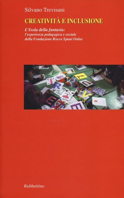 Creatività e inclusione. L'isola della fantasia: l'esperienza pedagogica e sociale della Fondazione Rocco Spani Onlus - Silvano Trevisani - copertina