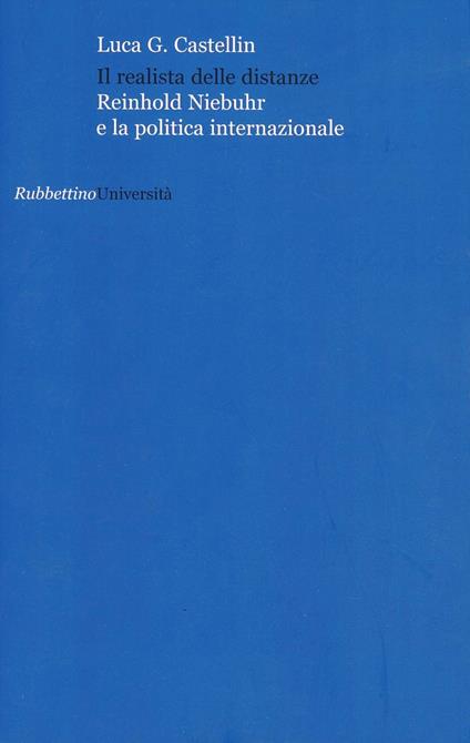 Il realista delle distanze. Reinhold Niebuhr e la politica internazionale - Luca G. Castellin - copertina