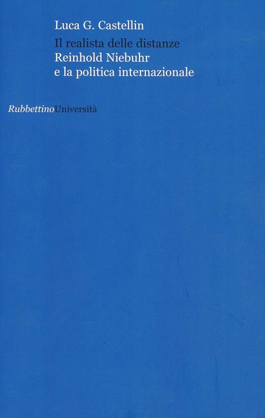 Il realista delle distanze. Reinhold Niebuhr e la politica internazionale - Luca G. Castellin - copertina