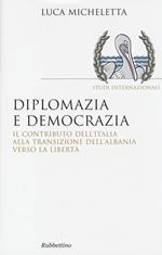 Diplomazia e democrazia. Il contributo dell'Italia alla transizione dell'Albania verso la libertà