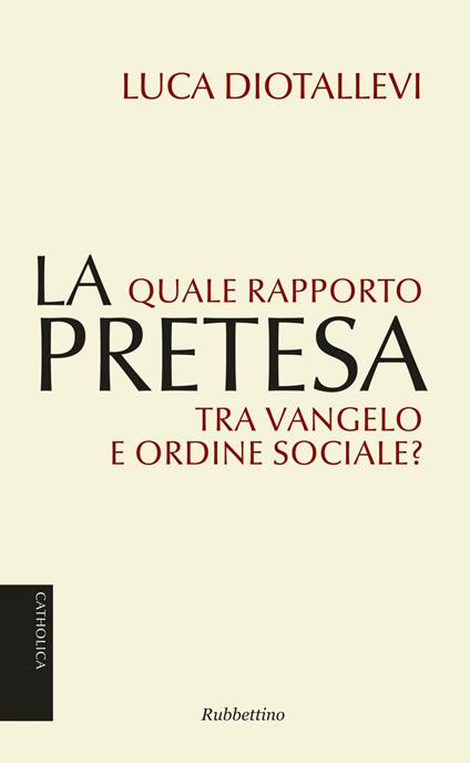 La pretesa. Quale rapporto tra Vangelo e ordine sociale? - Luca Diotallevi - ebook