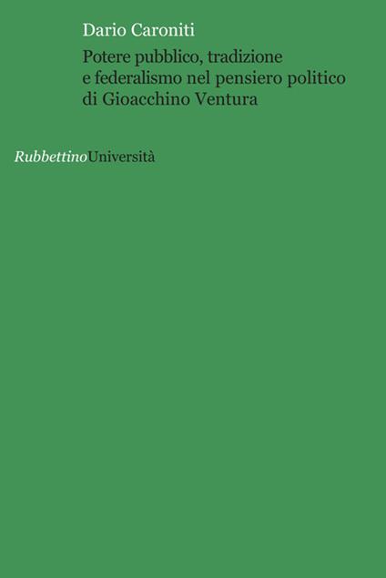 Potere pubblico, tradizione e federalismo nel pensiero politico di Gioacchino Ventura - Dario Caroniti - copertina