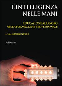 L' intelligenza nelle mani. Educazione al lavoro nella formazione professionale - Dario Nicoli - copertina