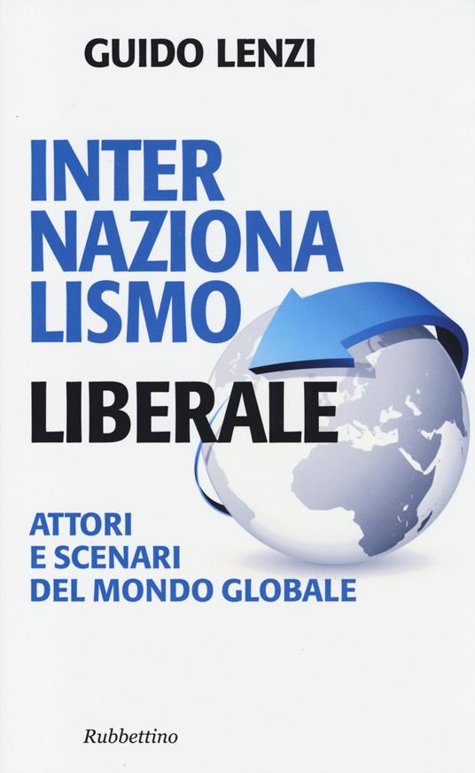 Internazionalismo liberale. Attori e scenari del mondo globale - Guido Lenzi - copertina