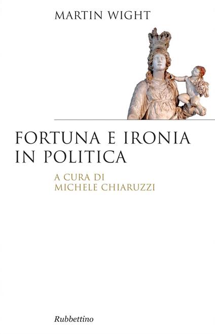 Fortuna e ironia in politica - Martin Wight,Michele Chiaruzzi - ebook