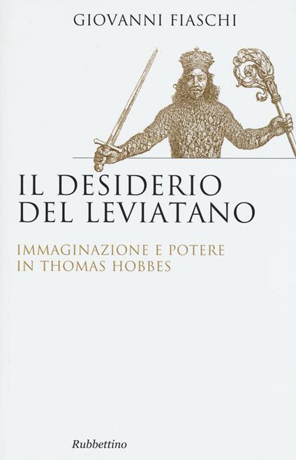 Il desiderio del Leviatano. Immaginazione e potere in Thomas Hobbes - Giovanni Fiaschi - copertina