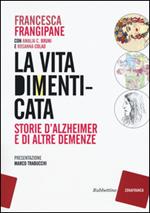 La vita dimenticata. Storie d'Alzheimer e di altre demenze