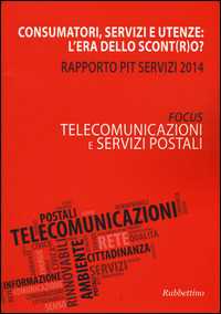 Image of Consumatori, servizi e utenze: l'era dello scont(r)o? Rapporto Pit servizi 2014. Telecomunicazioni e servizi postali