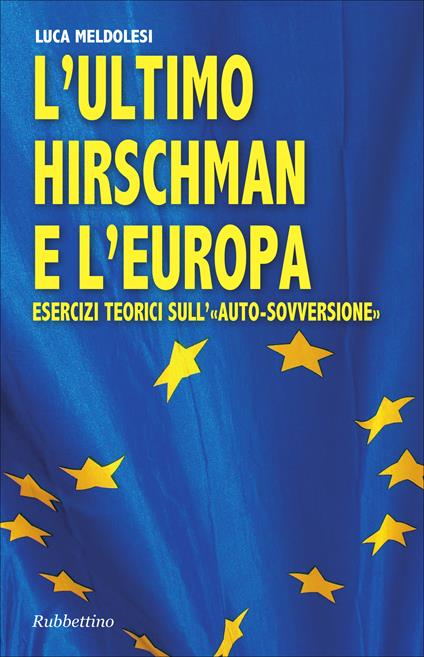 L' ultimo Hirschman e l'Europa. Esercizi teorici sull'«auto sovversione» - Luca Meldolesi - ebook