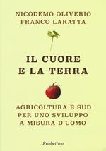 Il cuore e la terra. Agricoltura e Sud per uno sviluppo a misura d'uomo