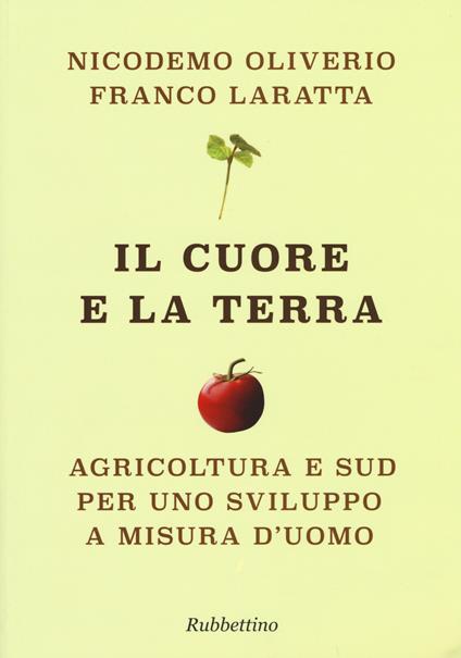 Il cuore e la terra. Agricoltura e Sud per uno sviluppo a misura d'uomo - Nicodemo Oliverio,Franco Laratta - copertina