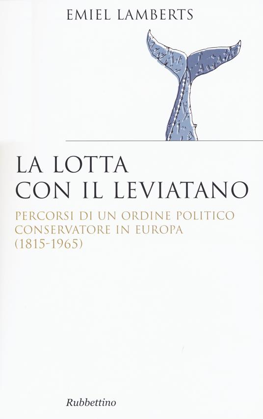 Lotta con il Leviatano. Percorsi di un ordine politico conservatore in Europa (1815-1965) - Emiel Lamberts - copertina