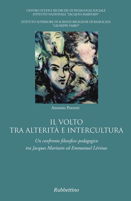 Il volto tra alterità e intercultura. Un confronto filosofico-pedagogico tra Jacques Maritain ed Emmanuel Lévinas - Antonio Porretti - copertina