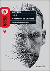 L'invenzione del calabrese. Intellettuali e falsa coscienza - Giovanni Sole - copertina