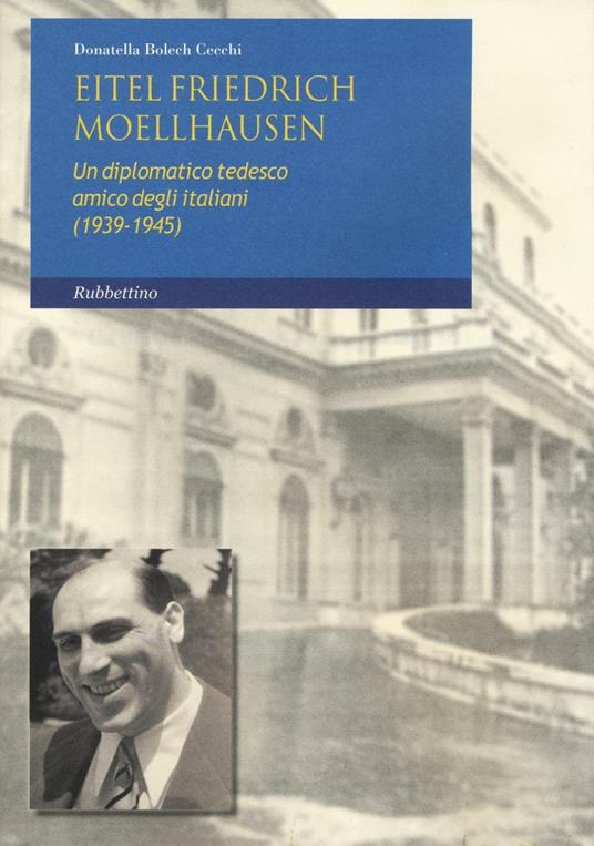 Eitel Friedrich Moellhausen. Un diplomatico tedesco amico degli italiani (1939-1945) - Donatella Bolech Cecchi - copertina