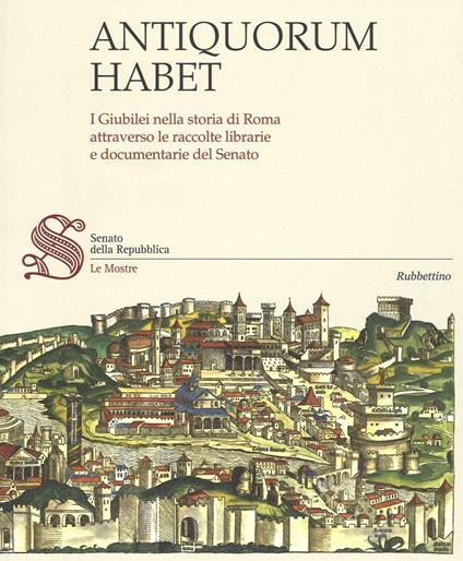 Antiquorum habet. I Giubilei nella storia di Roma attraverso le raccolte librarie e documentarie del Senato. Catalogo della mostra. Ediz. illustrata - copertina