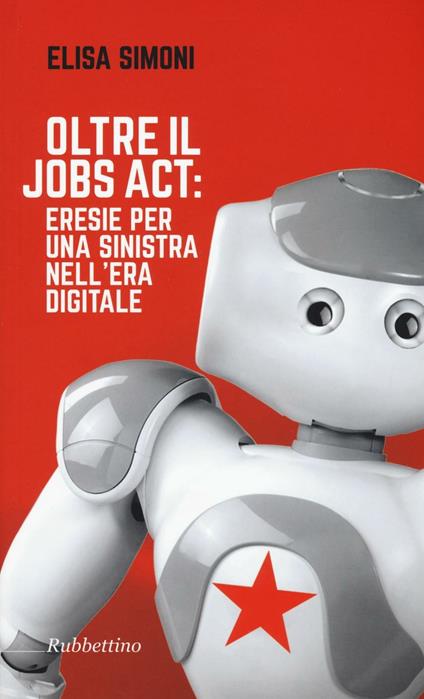 Oltre il Jobs act: eresie per una sinistra nell'era digitale - Elisa Simoni - copertina