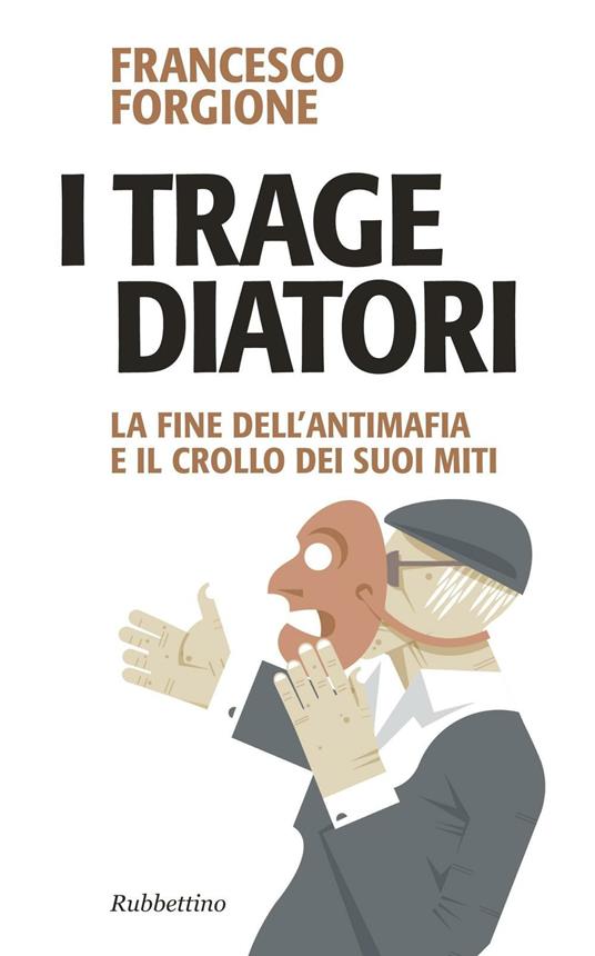 I tragediatori. La fine dell'antimafia e il crollo dei suoi miti - Francesco Forgione - copertina