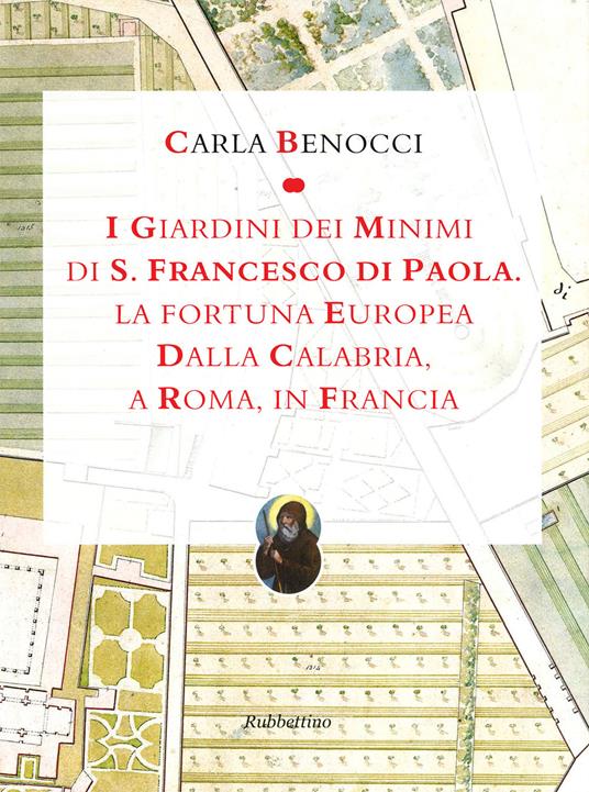 I giardini dei Minimi di San Francesco di Paola. La fortuna europea dalla Calabria, a Roma, in Francia. Ediz. a colori - Carla Benocci - copertina