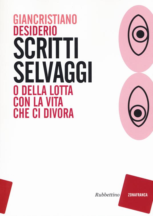 Scritti selvaggi o della lotta con la vita che ci divora - Giancristiano Desiderio - copertina