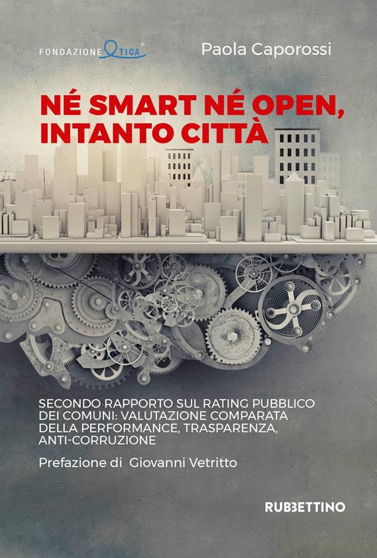 Né smart né open, intanto città. Secondo rapporto sul rating pubblico dei Comuni: valutazione comparata della performance, trasparenza, anti-corruzione - Paola Caporossi - copertina