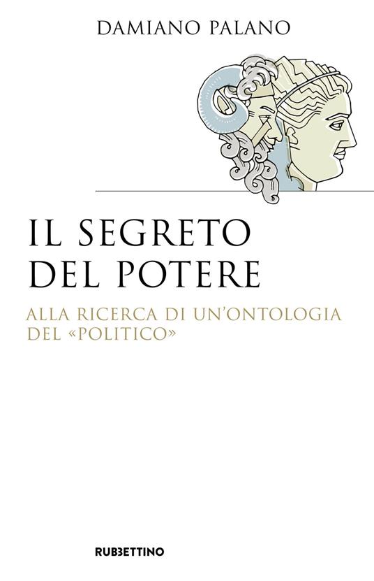 Il segreto del potere. Alla ricerca di un'ontologia del «politico» - Damiano Palano - copertina