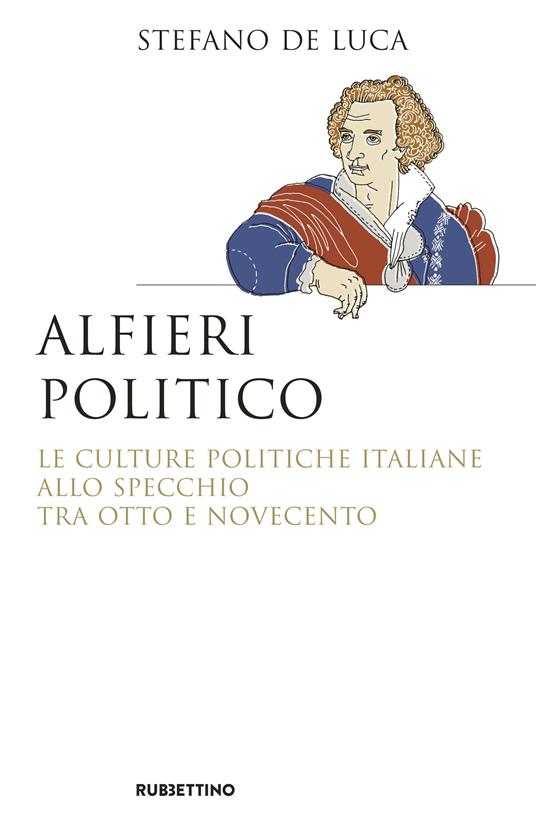 Alfieri politico. Le culture politiche italiane allo specchio tra Otto e Novecento - Stefano De Luca - ebook