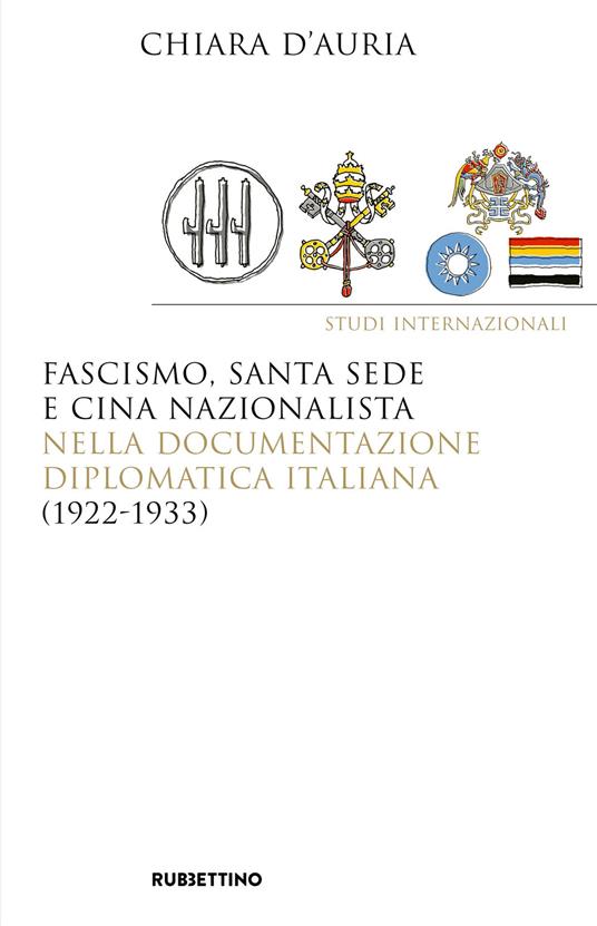 Fascismo, Santa Sede e Cina nazionalista nella documentazione diplomatica italiana (1922-1933) - Chiara D'Auria - copertina