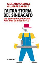 L' altra storia del sindacato. Dal secondo dopoguerra agli anni di Industry 4.0